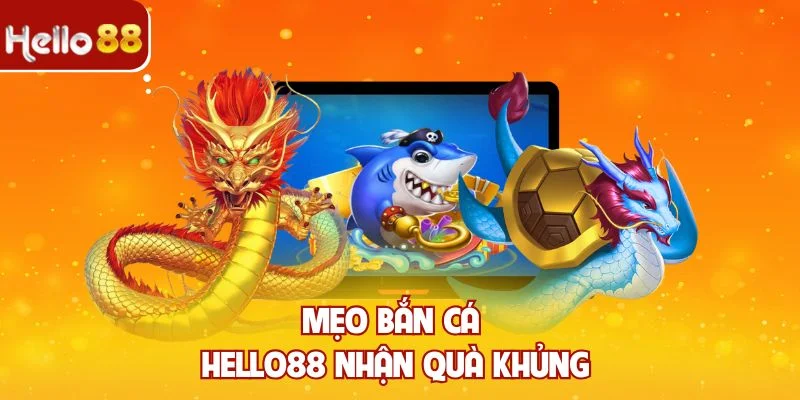 Mẹo bắn cá Hello88 nhận quà khủng