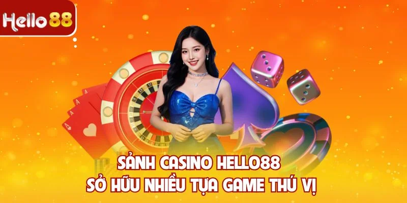 Sảnh casino Hello88 sở hữu nhiều tựa game thú vị