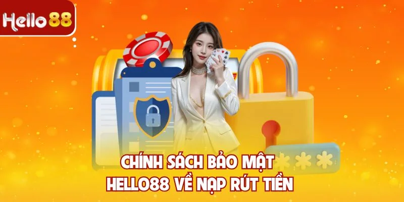 Chính sách bảo mật Hello88 về nạp rút tiền