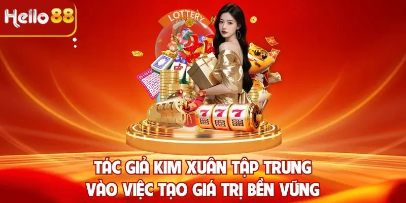 Tác giả Kim Xuân tập trung vào việc tạo giá trị bền vững
